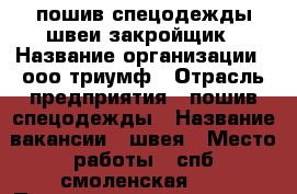 пошив спецодежды швеи закройщик › Название организации ­ ооо триумф › Отрасль предприятия ­ пошив спецодежды › Название вакансии ­ швея › Место работы ­ спб смоленская 33 › Подчинение ­ начальник цеха › Минимальный оклад ­ 20 › Максимальный оклад ­ 50 › Процент ­ 15 › Возраст от ­ 18 › Возраст до ­ 65 - Ленинградская обл. Работа » Вакансии   